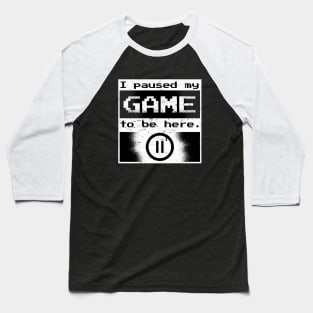 I Paused my Game to be Here Gamer Gift Idea Baseball T-Shirt